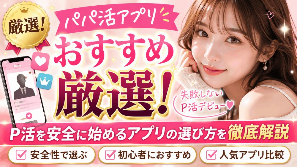 パパ活アプリ人気おすすめランキング！相場や安全に利用するための注意点を解説